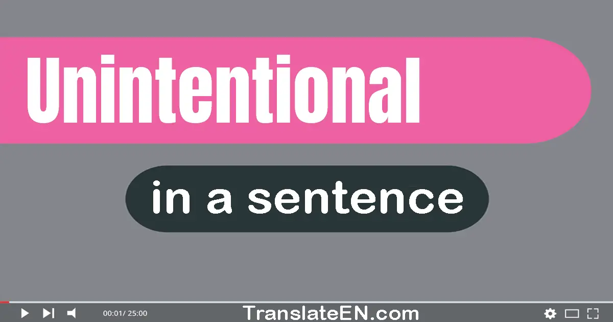 Use "unintentional" in a sentence | "unintentional" sentence examples