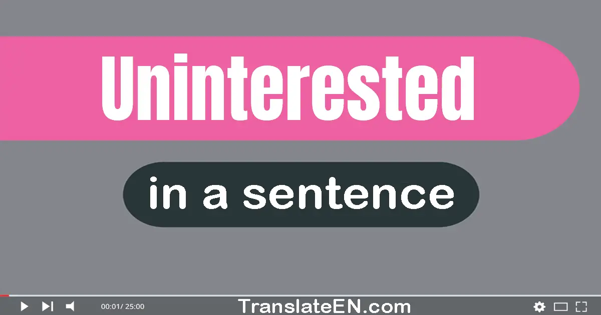 Use "uninterested" in a sentence | "uninterested" sentence examples