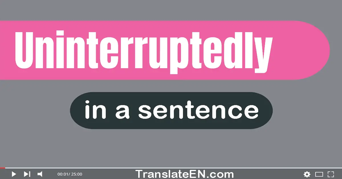 Use "uninterruptedly" in a sentence | "uninterruptedly" sentence examples