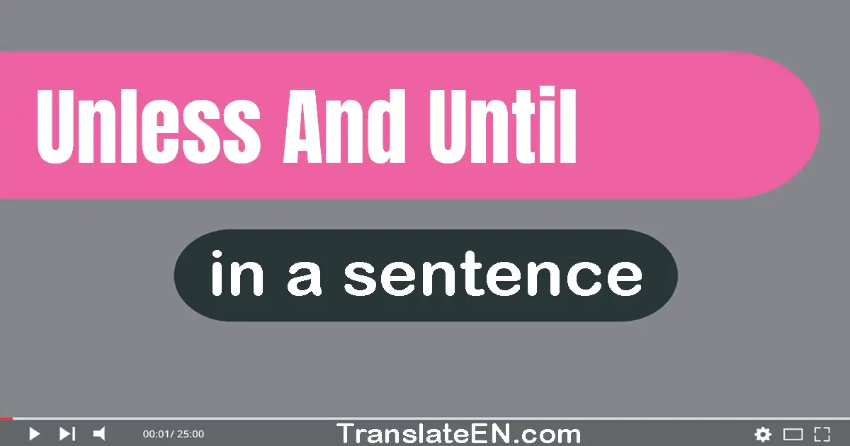Use "unless and until" in a sentence | "unless and until" sentence examples