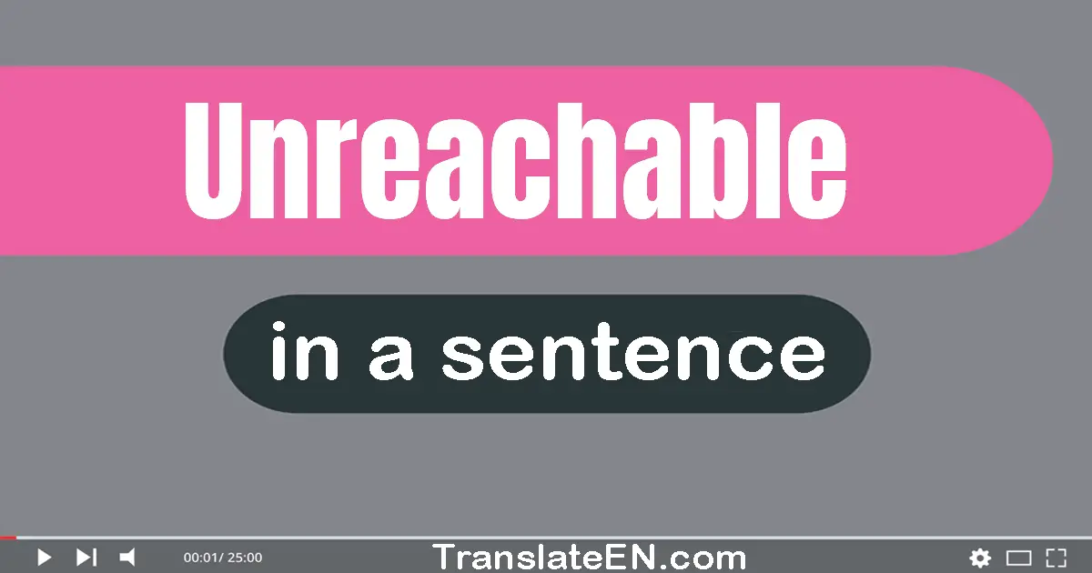Use "unreachable" in a sentence | "unreachable" sentence examples