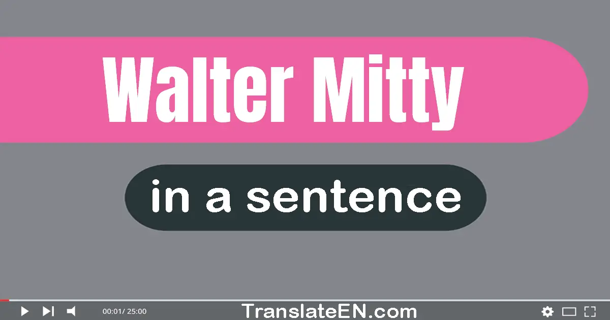 Use "walter mitty" in a sentence | "walter mitty" sentence examples