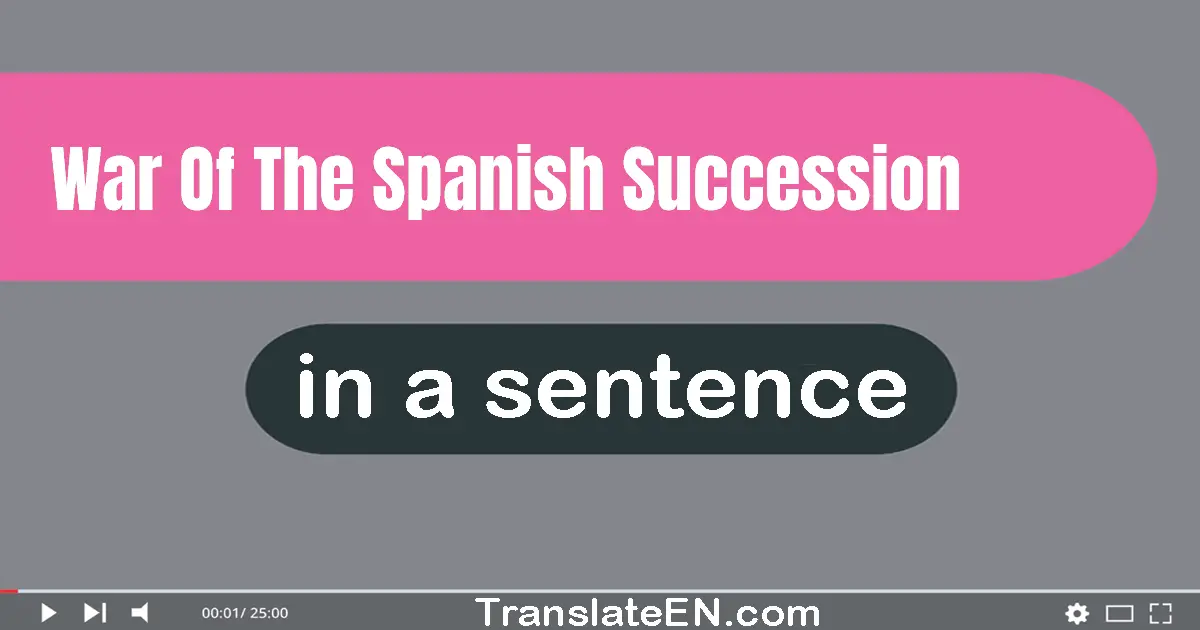 Use "war of the spanish succession" in a sentence | "war of the spanish succession" sentence examples