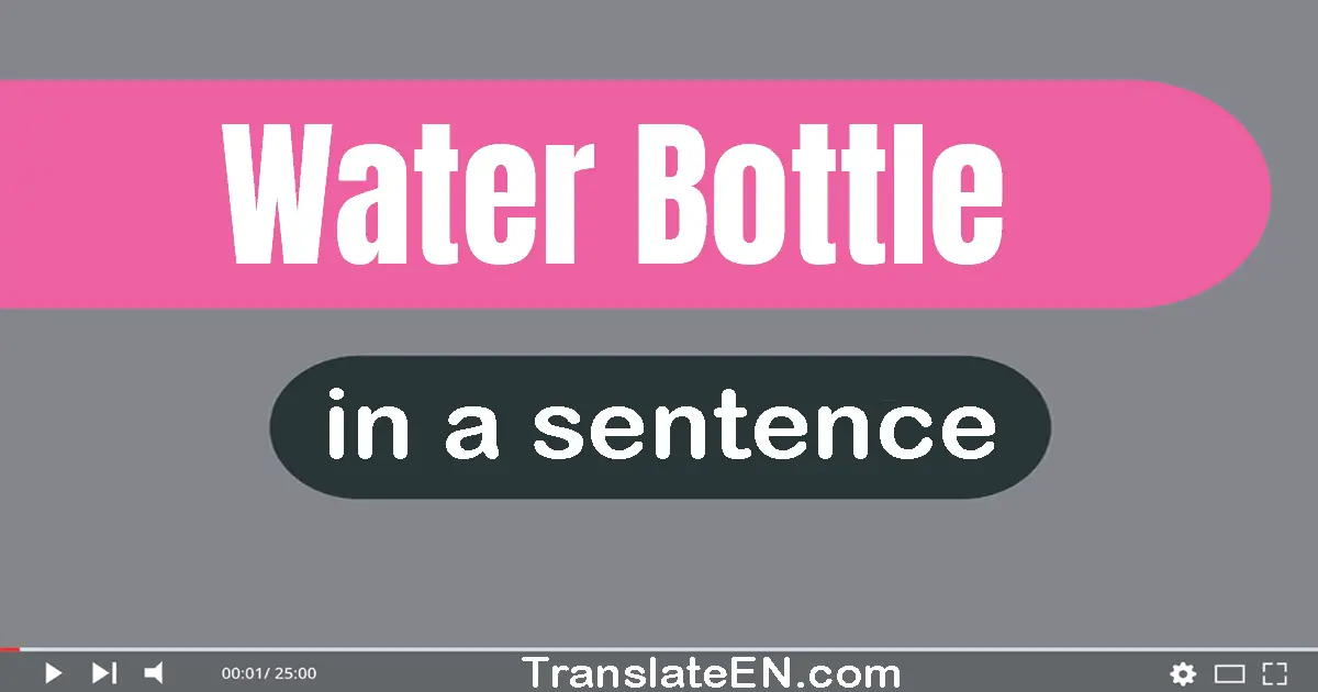 Use "water bottle" in a sentence | "water bottle" sentence examples