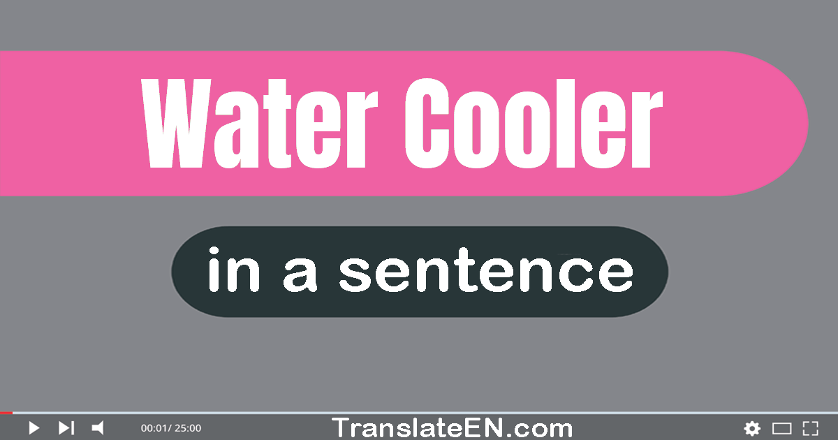 Use "water cooler" in a sentence | "water cooler" sentence examples