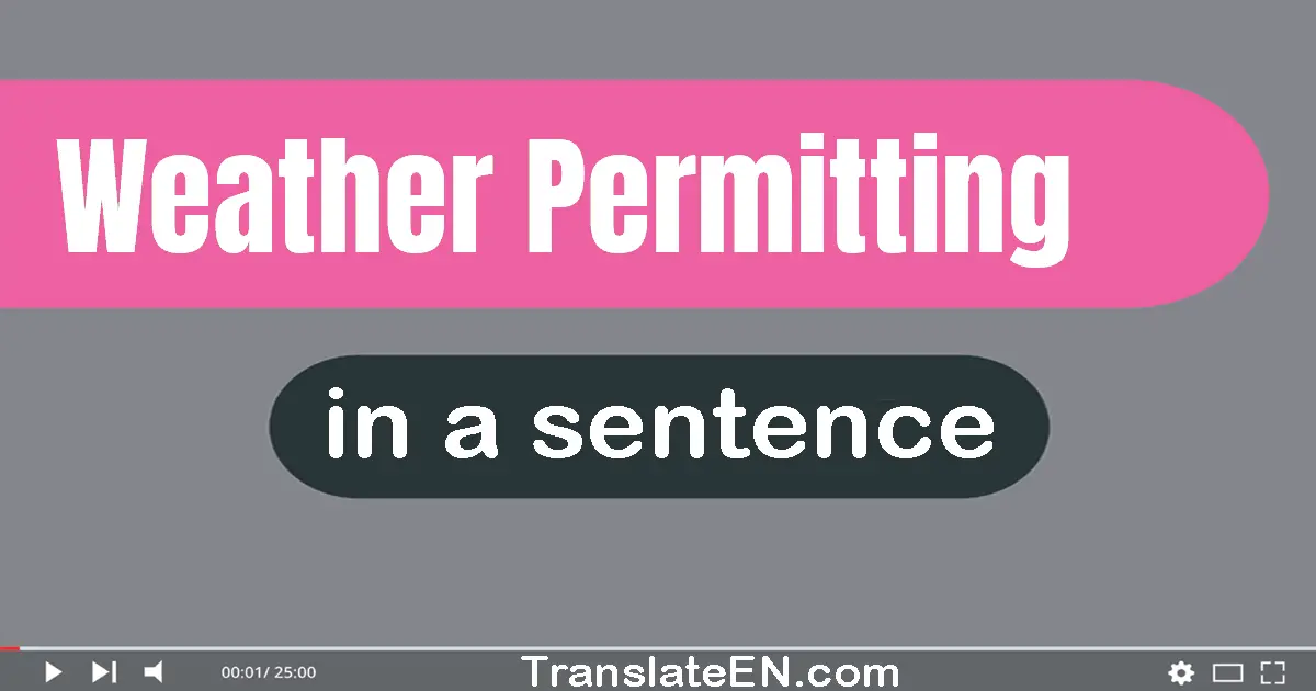 Use "weather permitting" in a sentence | "weather permitting" sentence examples