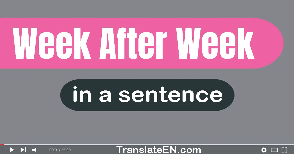 Use "week after week" in a sentence | "week after week" sentence examples