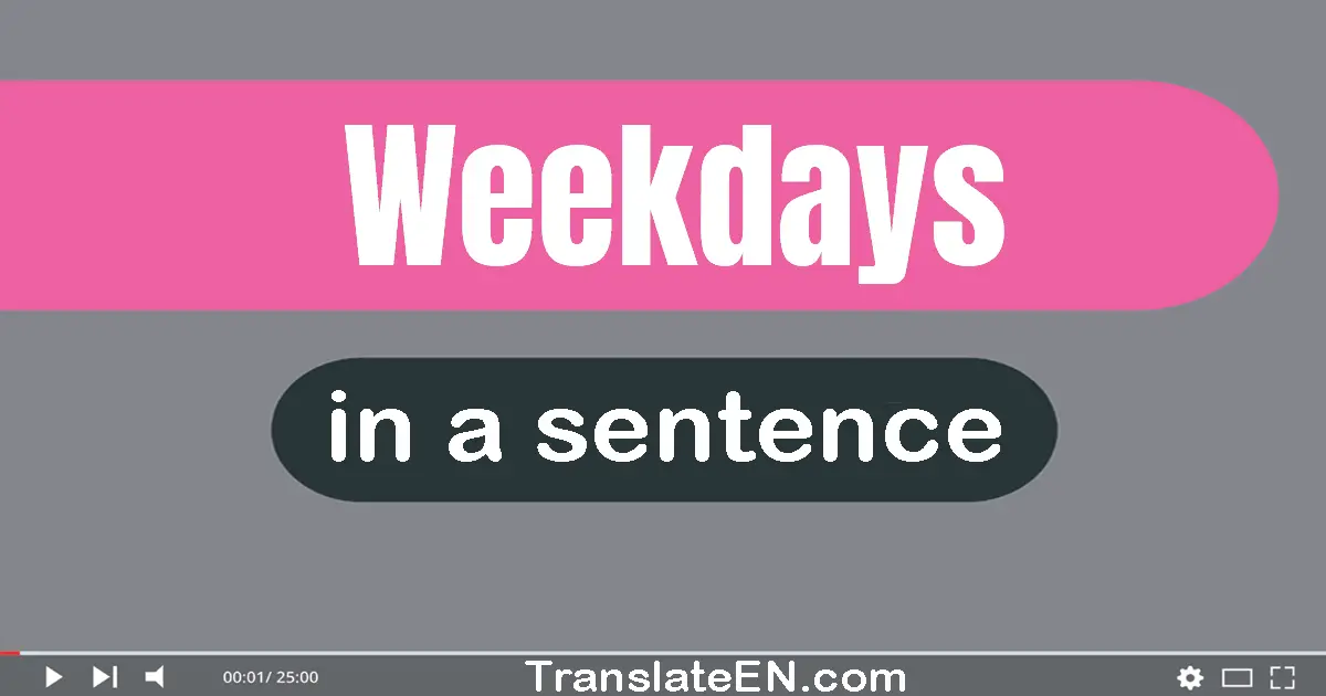Use "weekdays" in a sentence | "weekdays" sentence examples