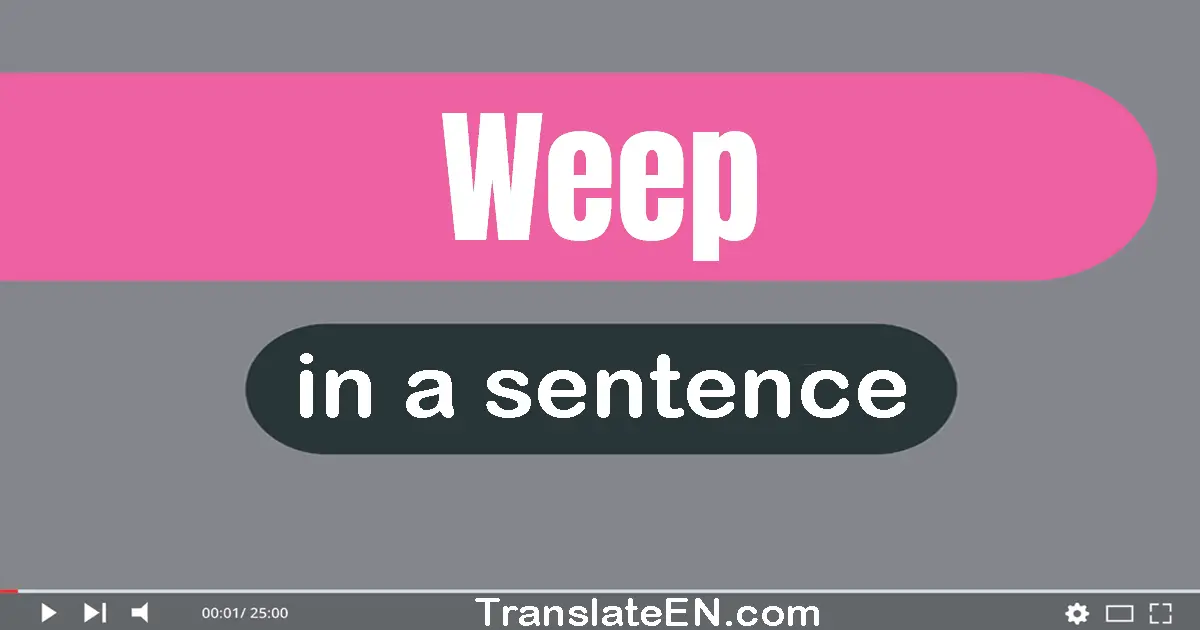 Use "weep" in a sentence | "weep" sentence examples