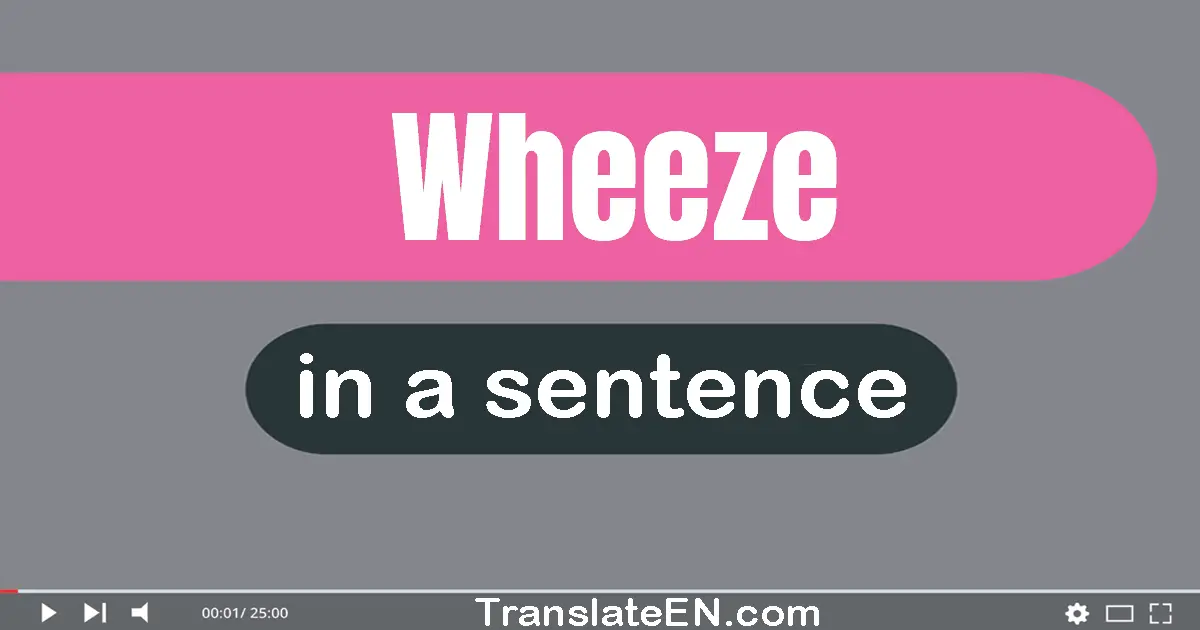 Use "wheeze" in a sentence | "wheeze" sentence examples