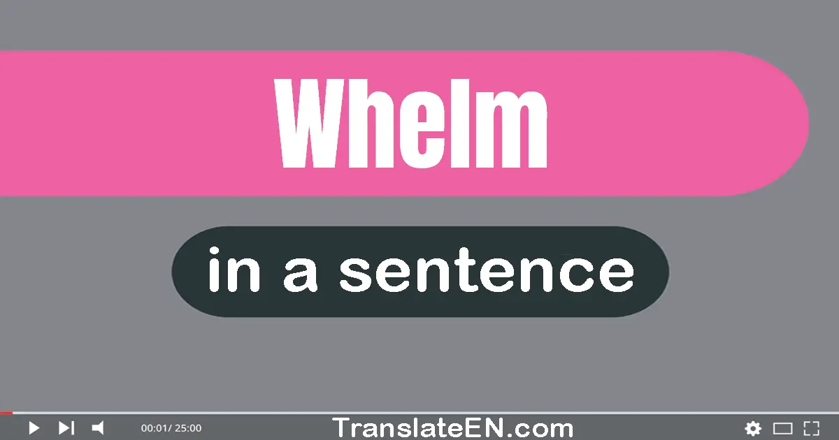 Use "whelm" in a sentence | "whelm" sentence examples