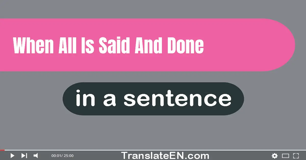 Use "when all is said and done" in a sentence | "when all is said and done" sentence examples