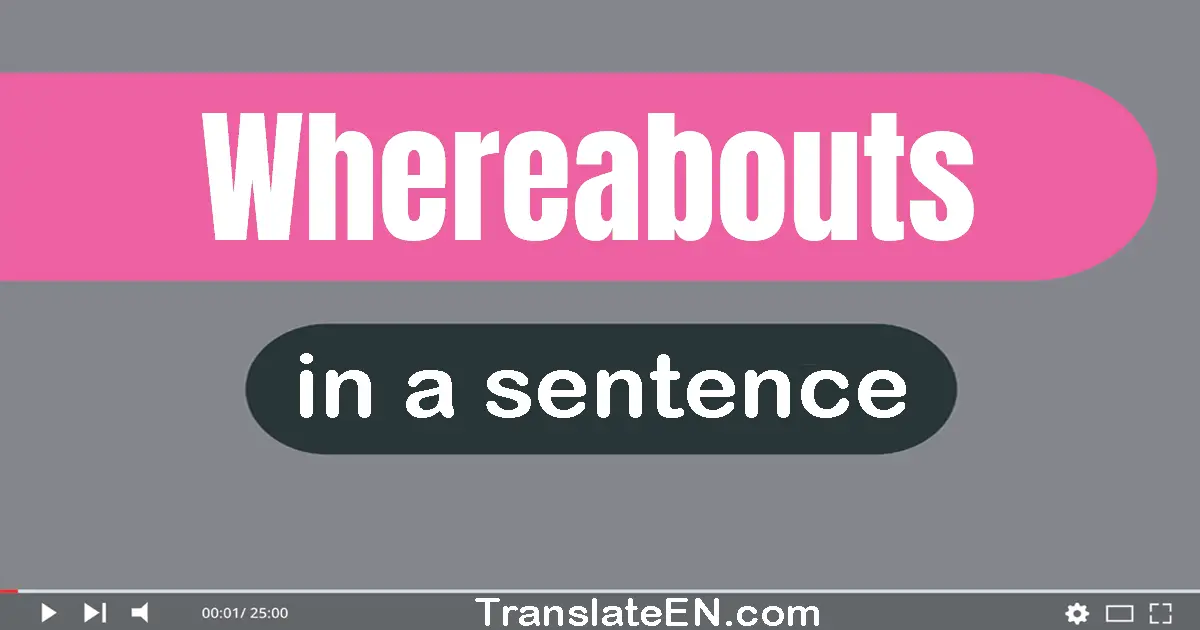 Use "whereabouts" in a sentence | "whereabouts" sentence examples