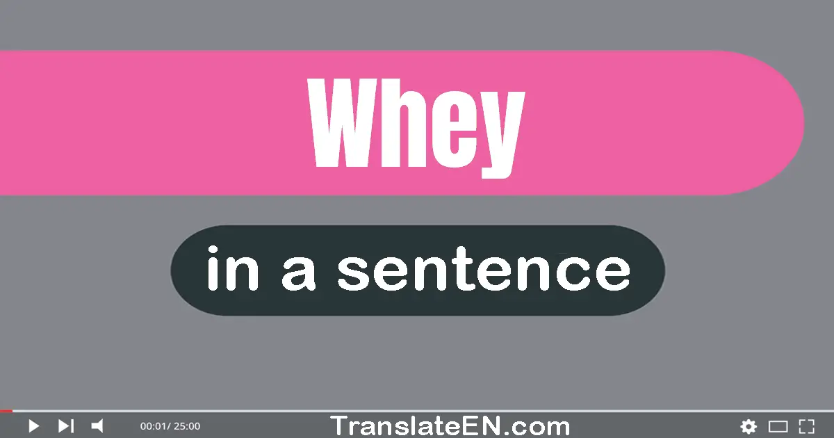 Use "whey" in a sentence | "whey" sentence examples