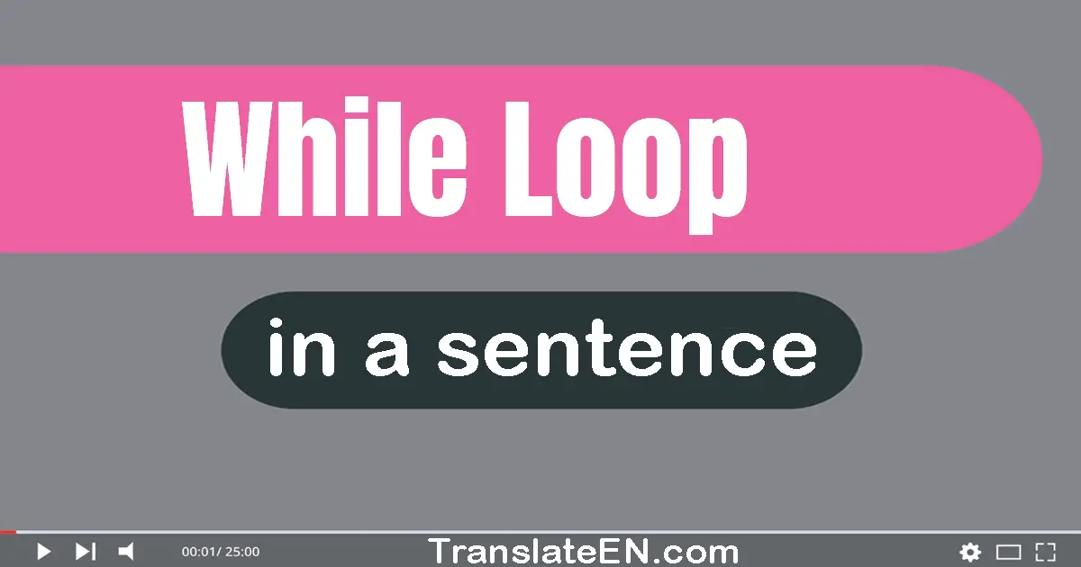 Use "while loop" in a sentence | "while loop" sentence examples