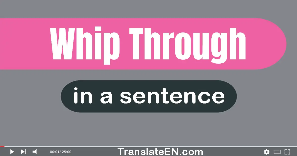 Use "whip through" in a sentence | "whip through" sentence examples
