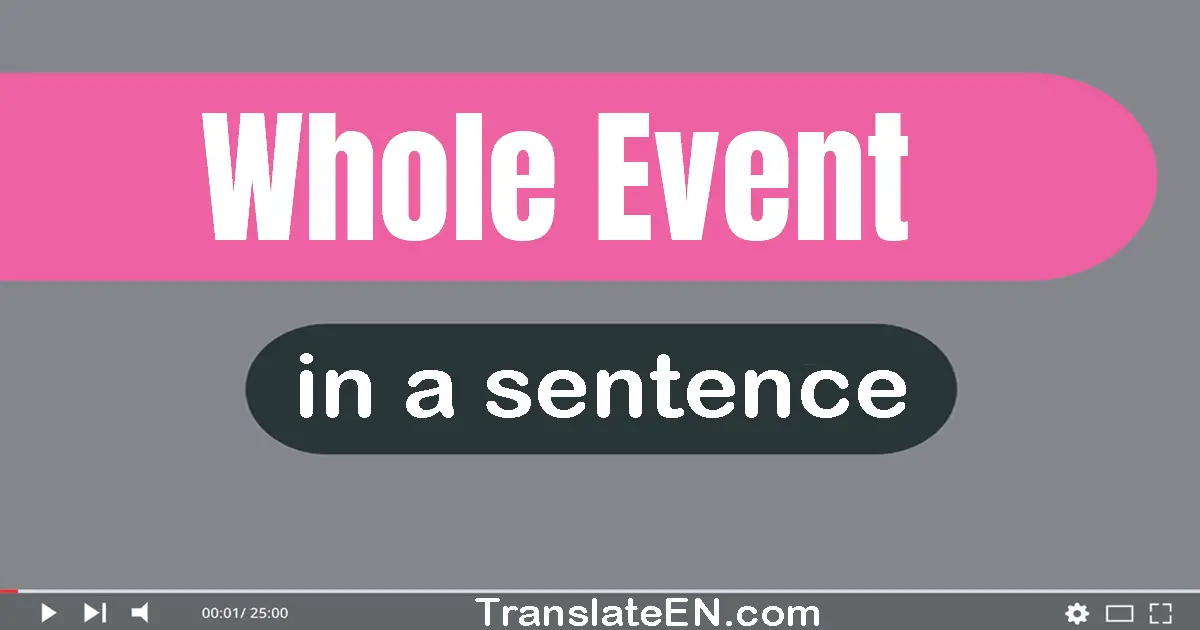 Use "whole event" in a sentence | "whole event" sentence examples