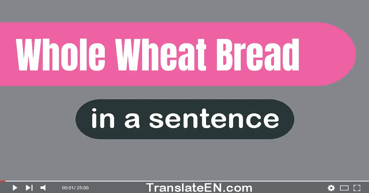 Use "whole wheat bread" in a sentence | "whole wheat bread" sentence examples