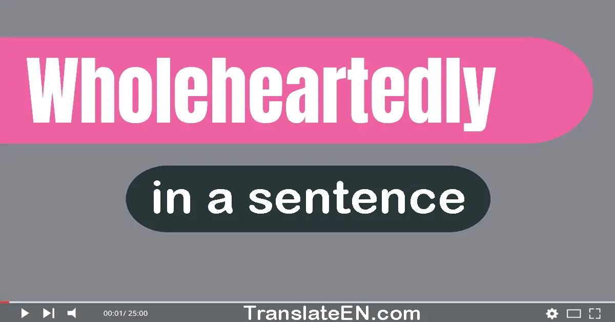 Use "wholeheartedly" in a sentence | "wholeheartedly" sentence examples