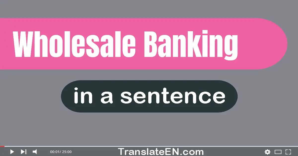 Use "wholesale banking" in a sentence | "wholesale banking" sentence examples