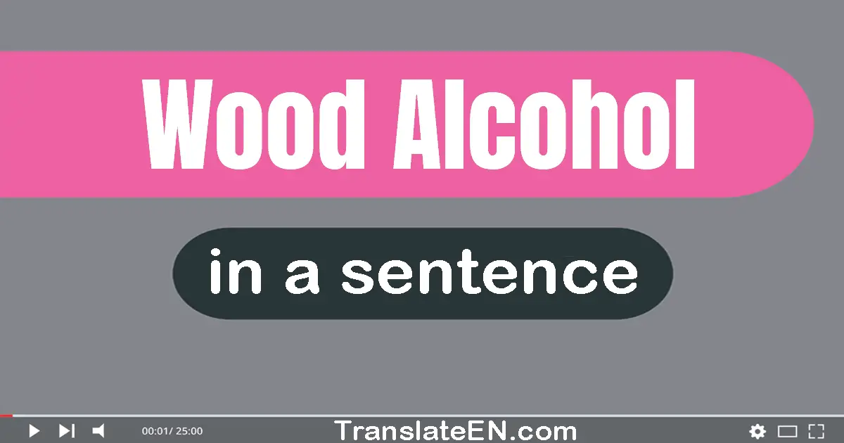 Use "wood alcohol" in a sentence | "wood alcohol" sentence examples