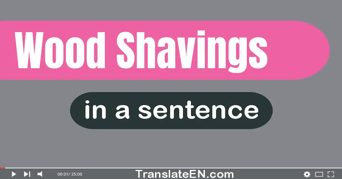 Use "wood shavings" in a sentence | "wood shavings" sentence examples