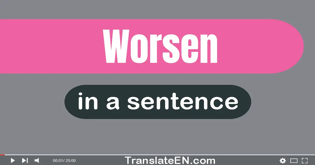 Use "worsen" in a sentence | "worsen" sentence examples