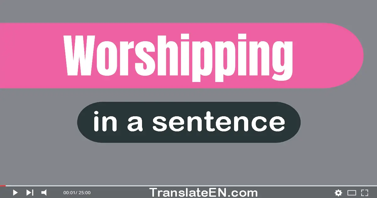 Use "worshipping" in a sentence | "worshipping" sentence examples