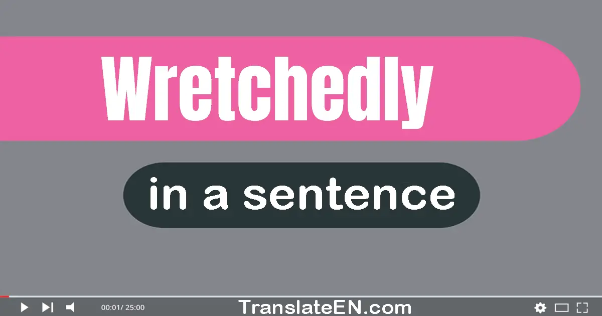 Use "wretchedly" in a sentence | "wretchedly" sentence examples