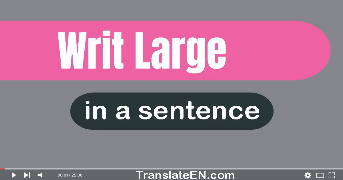 Use "writ large" in a sentence | "writ large" sentence examples