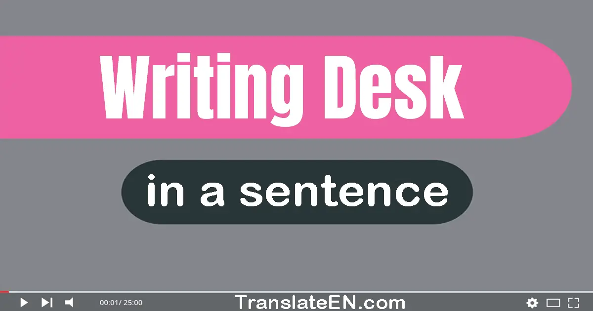Use "writing desk" in a sentence | "writing desk" sentence examples