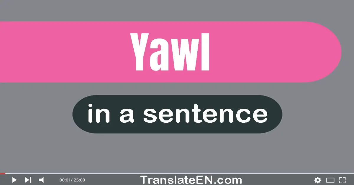 Use "yawl" in a sentence | "yawl" sentence examples