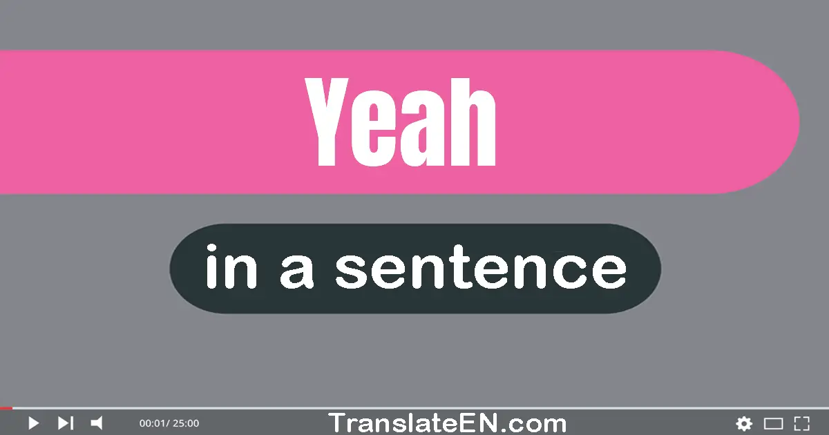 Use "yeah" in a sentence | "yeah" sentence examples