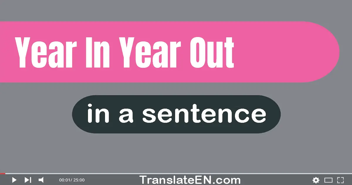 Use "year in year out" in a sentence | "year in year out" sentence examples