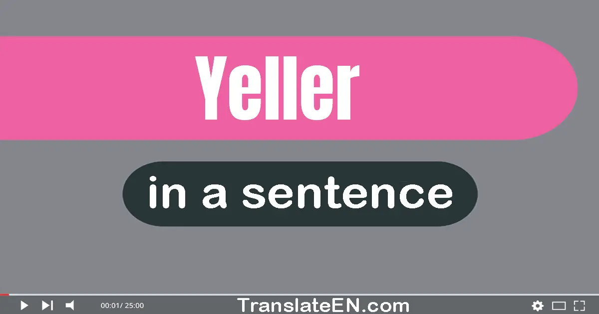 Use "yeller" in a sentence | "yeller" sentence examples