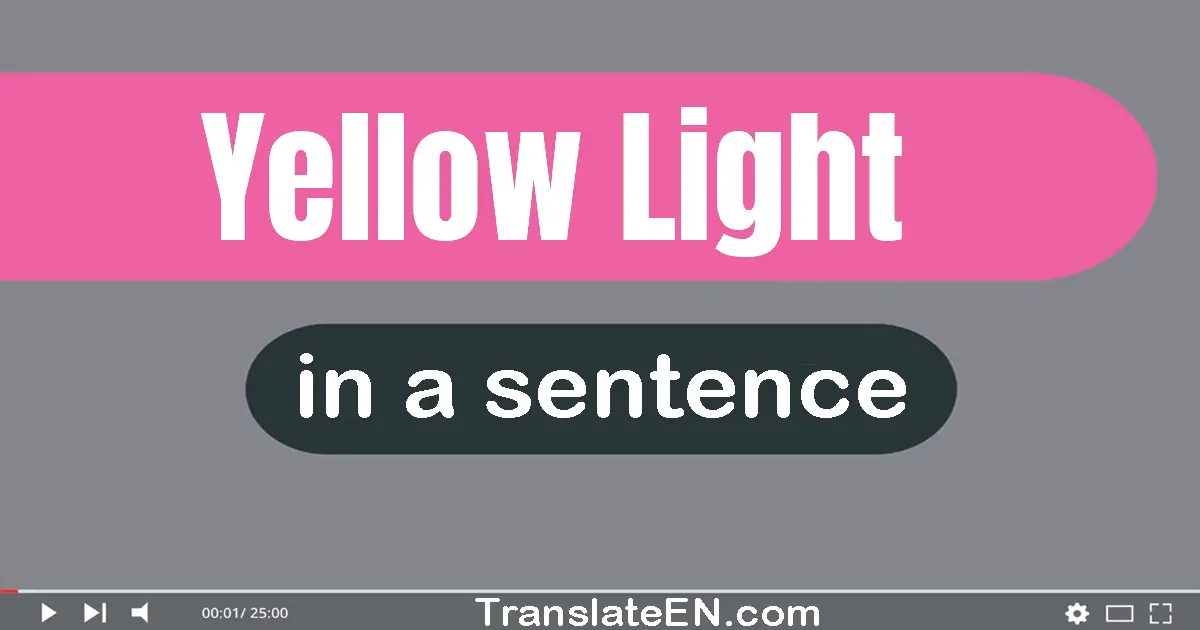 Use "yellow light" in a sentence | "yellow light" sentence examples