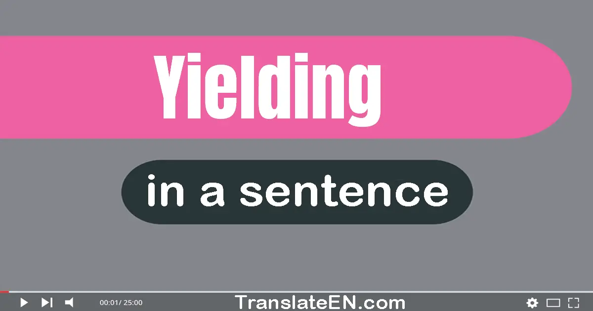 Use "yielding" in a sentence | "yielding" sentence examples