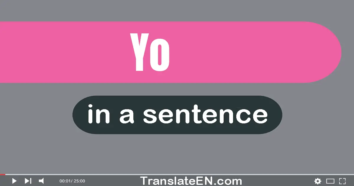 Use "yo" in a sentence | "yo" sentence examples