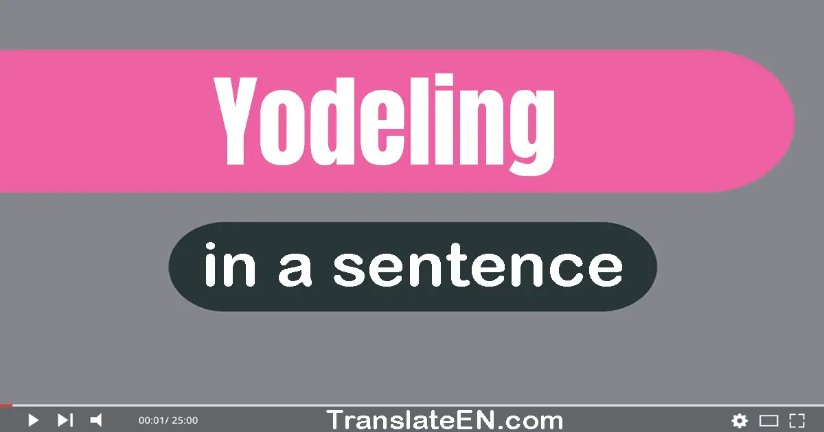 Use "yodeling" in a sentence | "yodeling" sentence examples