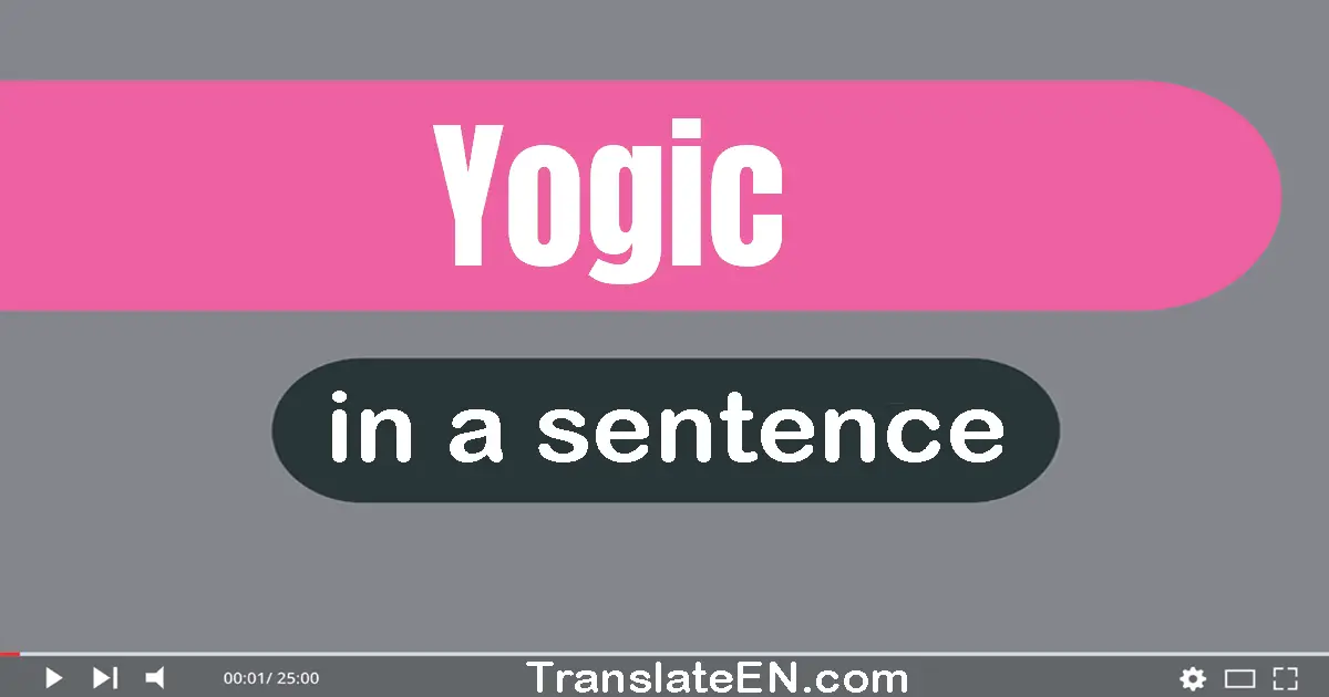 Use "yogic" in a sentence | "yogic" sentence examples