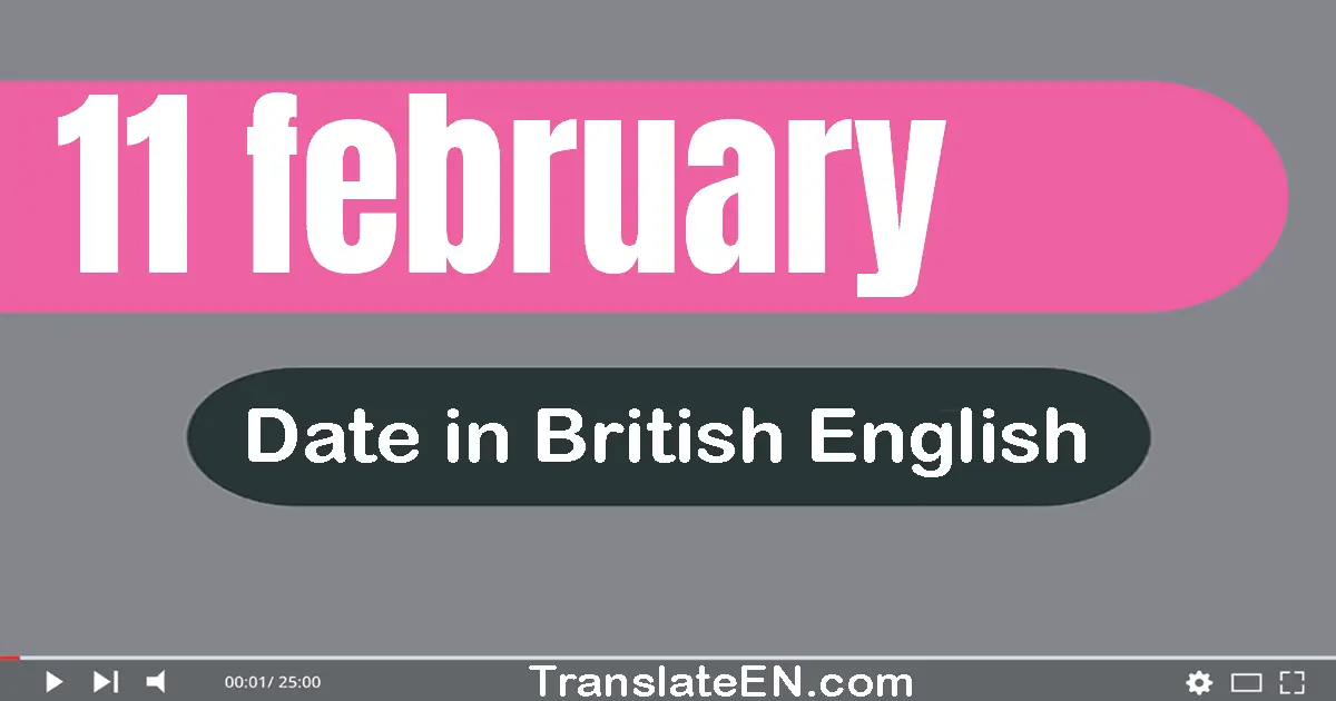 11 February | Write the correct date format in British English words