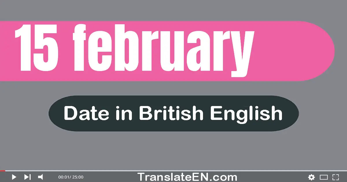 15 February | Write the correct date format in British English words