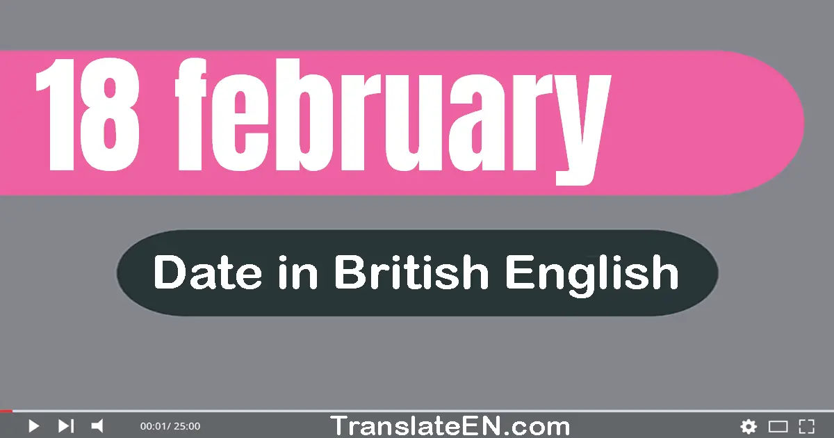 18 February | Write the correct date format in British English words
