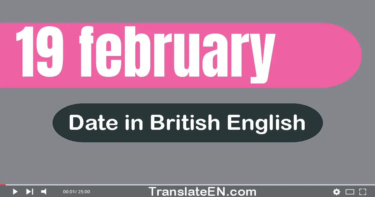 19 February | Write the correct date format in British English words