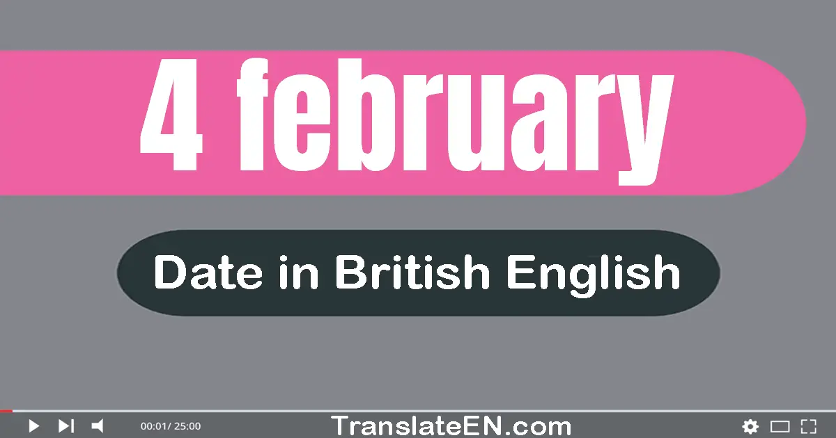 4 February | Write the correct date format in British English words