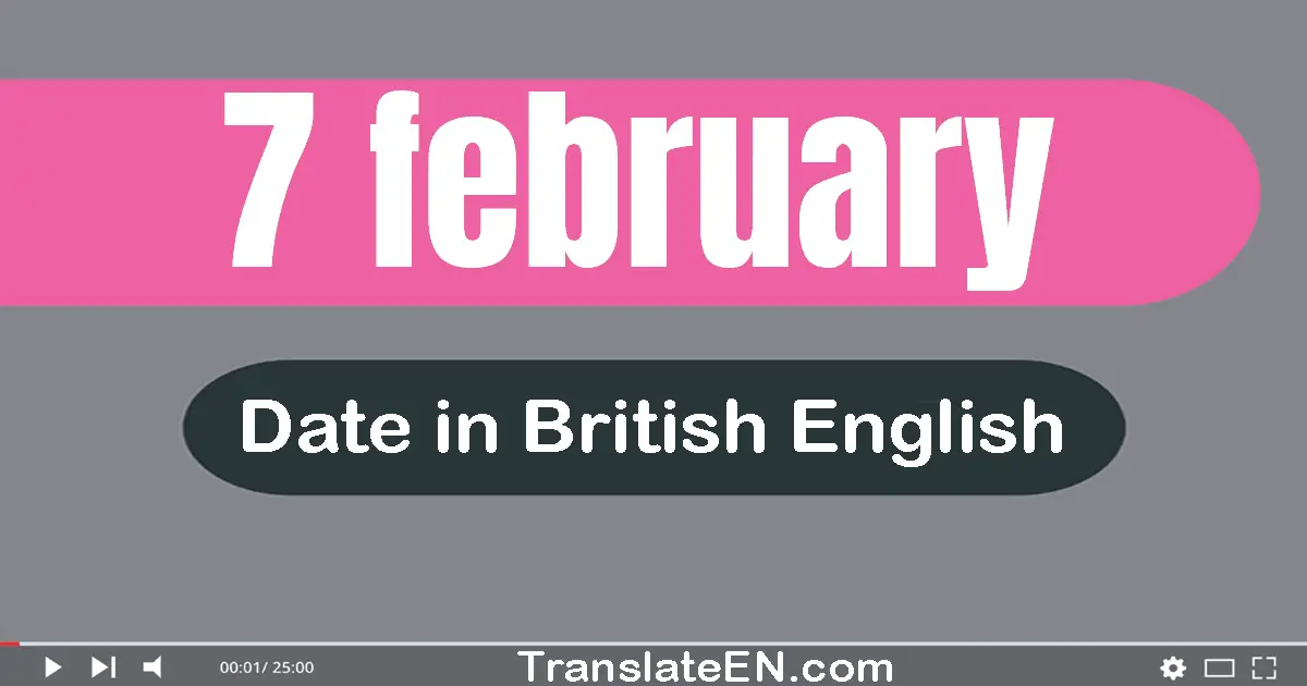 7 February | Write the correct date format in British English words