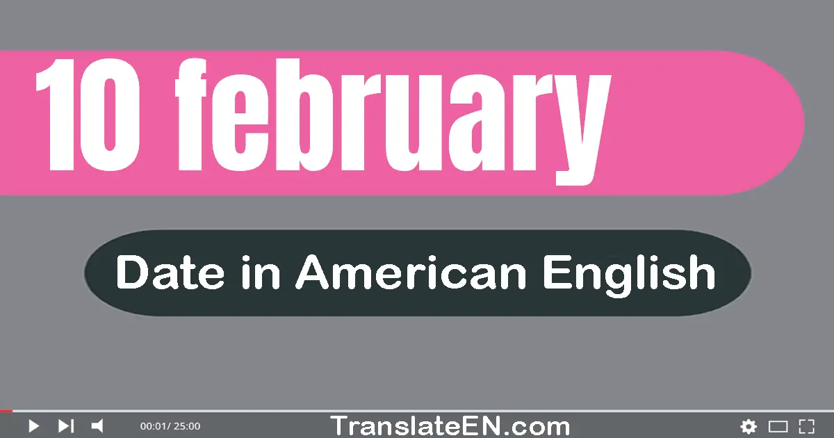 10 February | Write the correct date format in American English words