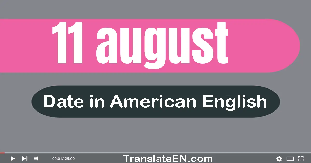 11 August | Write the correct date format in American English words
