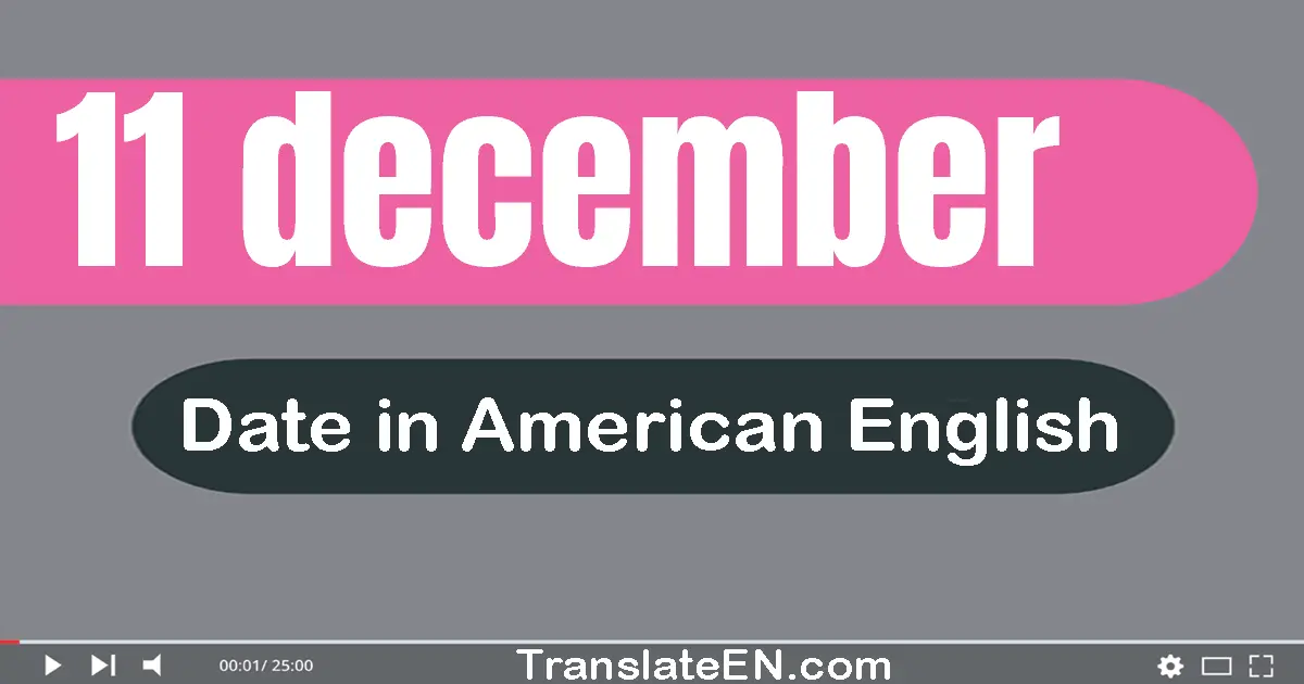11 December | Write the correct date format in American English words