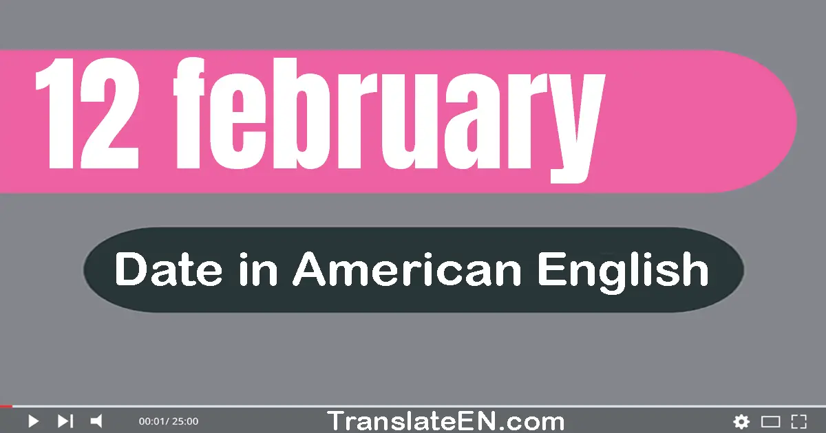 12 February | Write the correct date format in American English words